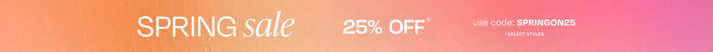 SPRING sale 25% OFF*. Use code: SPRINGON25. *select styles.