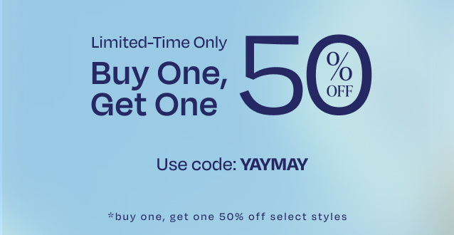 Limited-Time Only. Buy One, Get One 50% off. Use code: YAYMAY. *select styles.