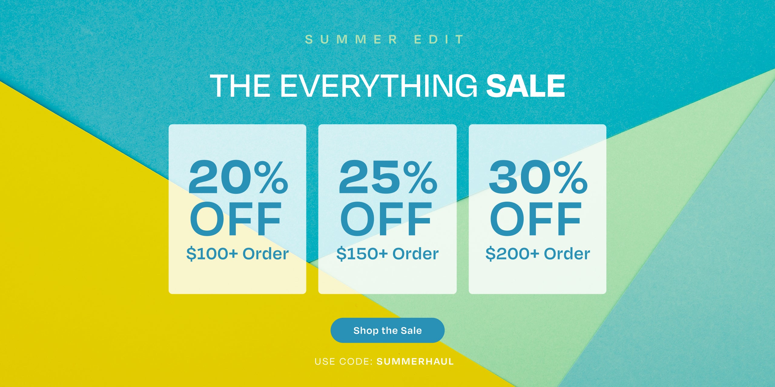SUMMER EDIT. THE EVERYTHING SALE. 20% off $100+ order, 25% off $150+ order, 30% off $200+ order. Shop the Sale. Use code: SUMMERHAUL