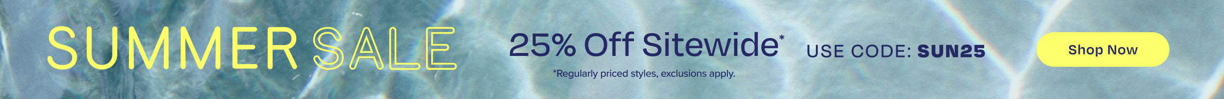 SUMMER SALE 25% Off Sitewide*. *Regularly priced styles, exclusions apply. Use code: SUN25. Shop Now.