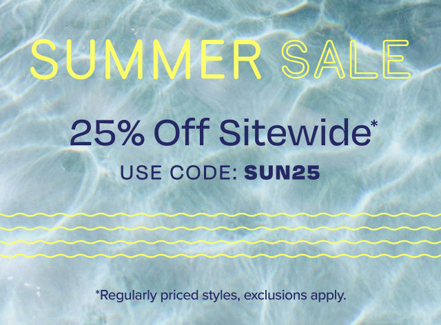 SUMMER SALE 25% Off Sitewide*. *Regularly priced styles, exclusions apply. Use code: SUN25