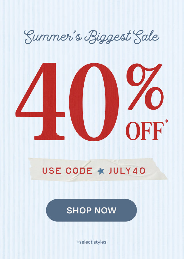 Summer's Biggest Sale 40% OFF* USE CODE: JULY40. Shop Now. *select styles.