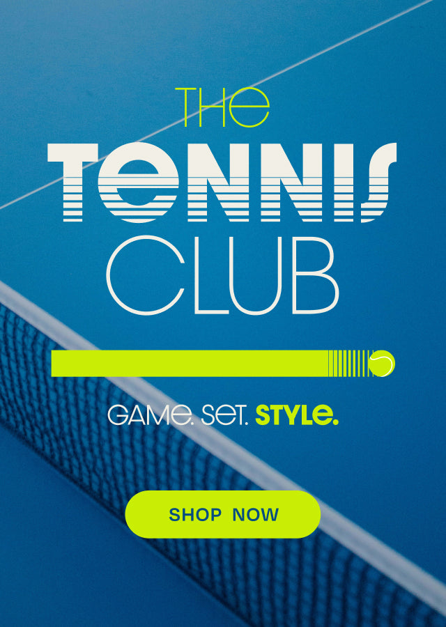 THE TENNIS CLUB. GAME. SET. STYLE. SHOP NOW.